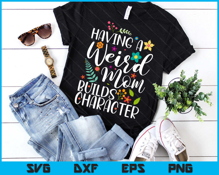 Having A Weird Mom Builds Character SVG PNG Digital Printable Files