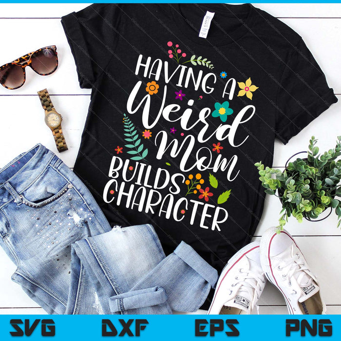 Having A Weird Mom Builds Character SVG PNG Digital Printable Files