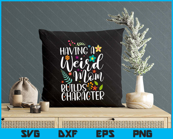 Having A Weird Mom Builds Character SVG PNG Digital Printable Files