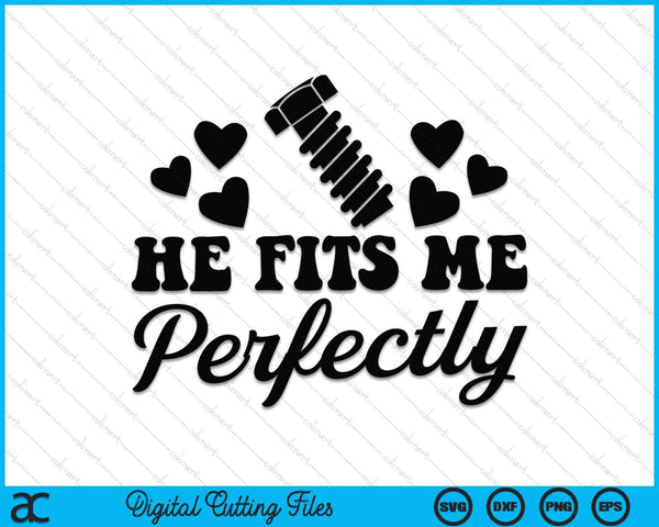 He Fits Me Perfectly Funny Matching Couple SVG PNG Cutting Printable Files