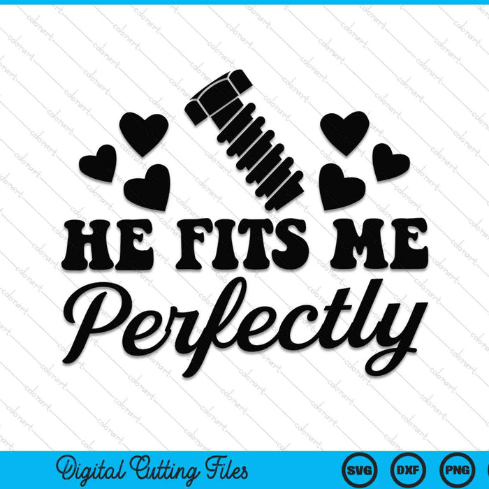 He Fits Me Perfectly Funny Matching Couple SVG PNG Cutting Printable Files