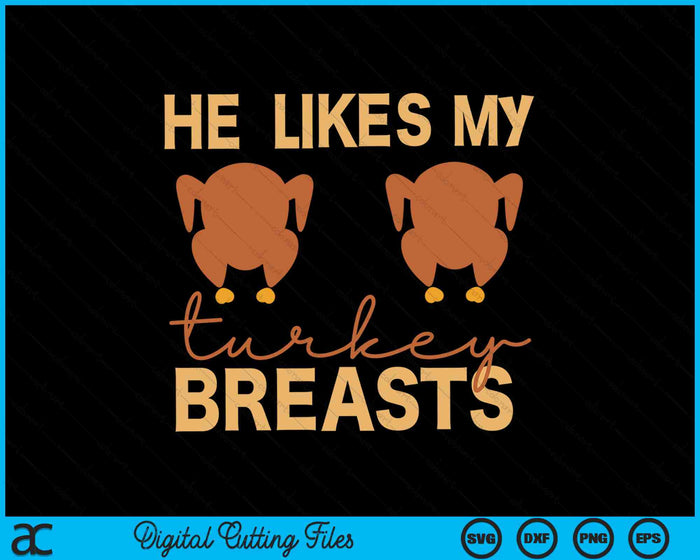 He Likes My Turkey Breasts Funny Thanksgiving SVG PNG Digital Cutting Files