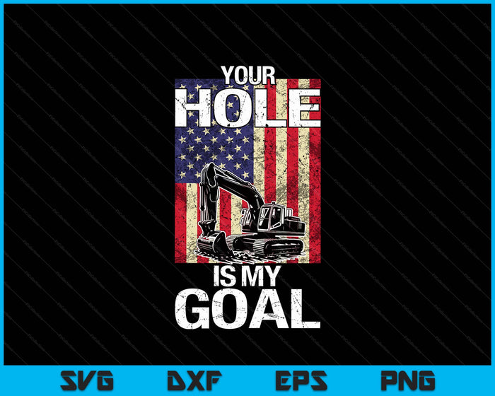 Heavy Equipment Operator Your Hole Is My Goal SVG PNG Digital Printable Files