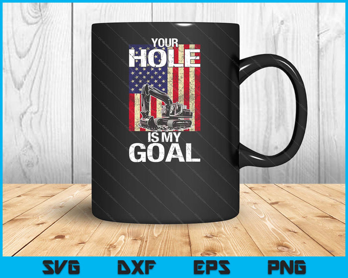 Heavy Equipment Operator Your Hole Is My Goal SVG PNG Digital Printable Files