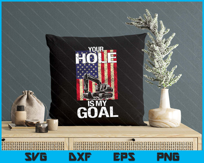 Heavy Equipment Operator Your Hole Is My Goal SVG PNG Digital Printable Files