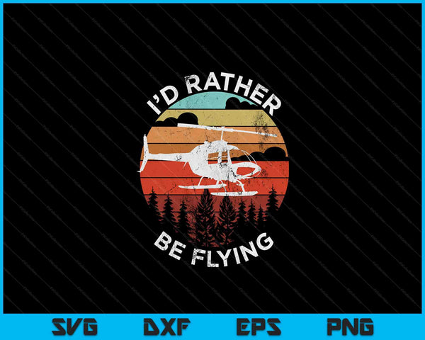 Helicopter Funny Pilot Gift I'd Rather Be Flying Retro SVG PNG Digital Cutting Files