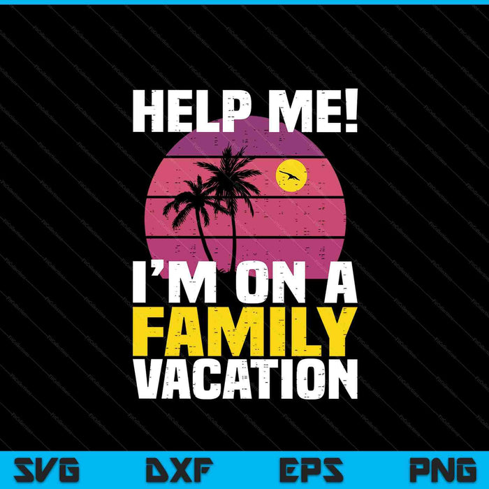 Help Me I'm On A Family Vacation Funny Family Matching Pun SVG PNG Digital Printable Files