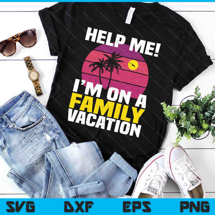 Help Me I'm On A Family Vacation Funny Family Matching Pun SVG PNG Digital Printable Files