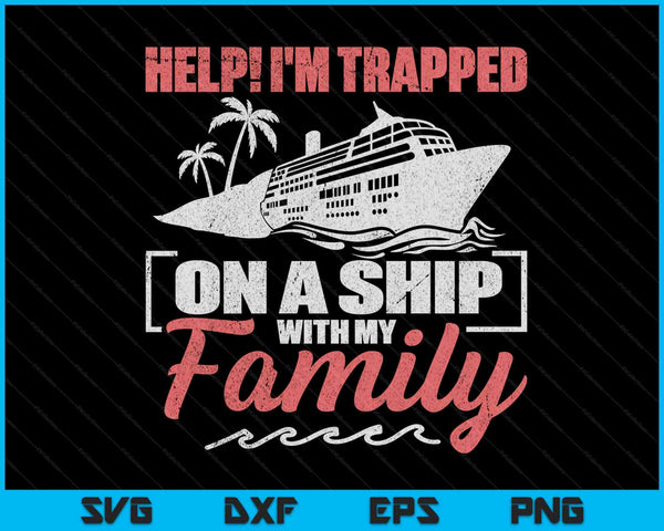 Help! I'm Trapped On A Ship With My Family SVG PNG Digital Cutting Files