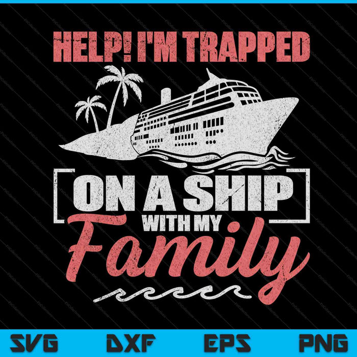 Help! I'm Trapped On A Ship With My Family SVG PNG Digital Cutting Files