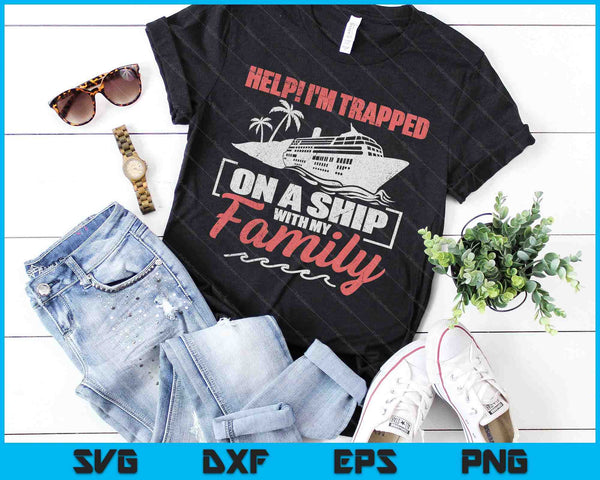 Help! I'm Trapped On A Ship With My Family SVG PNG Digital Cutting Files - on a t-shirt