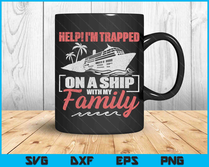 Help! I'm Trapped On A Ship With My Family SVG PNG Digital Cutting Files