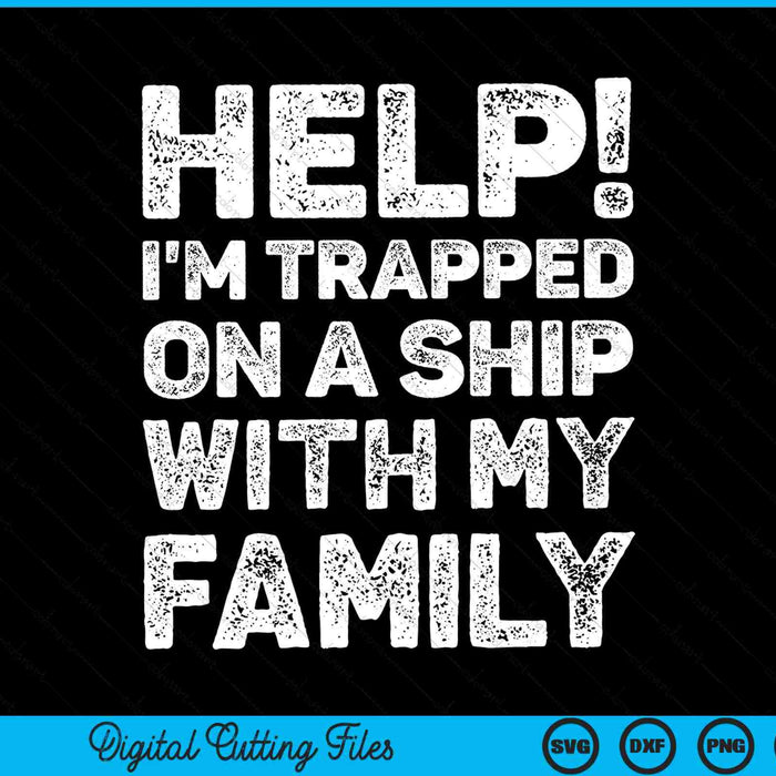 Help! I'm Trapped On A Ship With My Family Cruise Vacation SVG PNG Digital Cutting Files