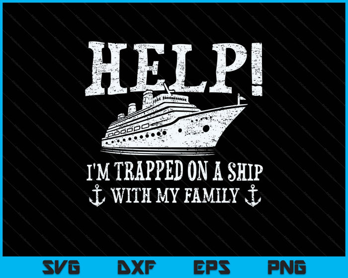 Help! I'm Trapped On A Ship With My Family  Family Cruise SVG PNG Digital Printable Files