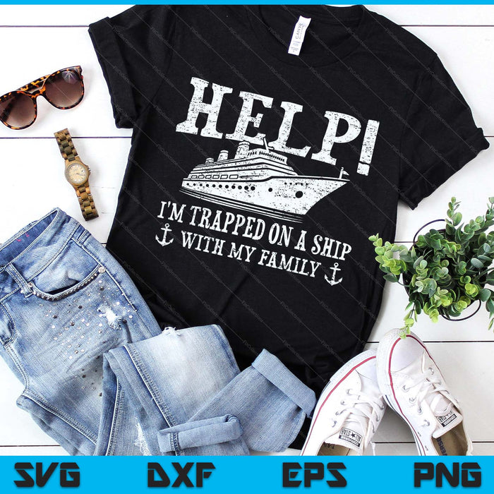 Help! I'm Trapped On A Ship With My Family  Family Cruise SVG PNG Digital Printable Files