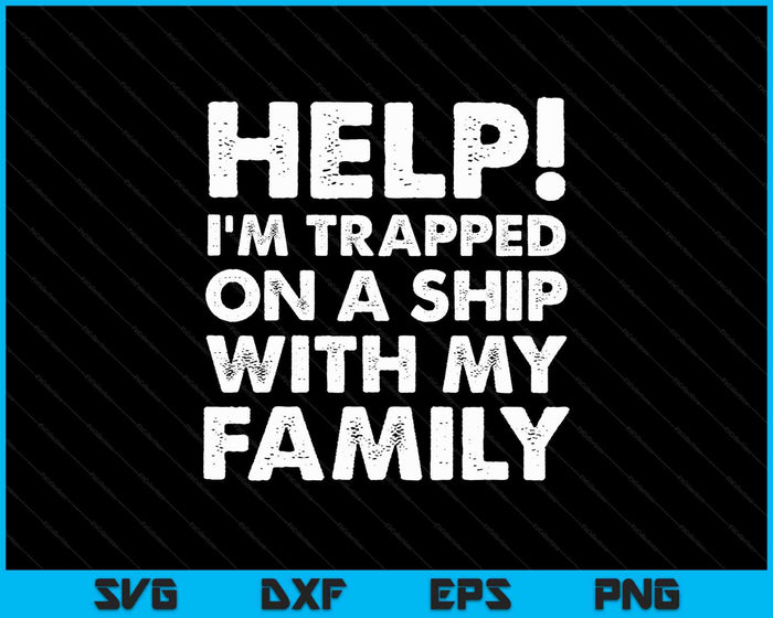 Help! I’m Trapped On A Ship With My Family Funny Family Cruise SVG PNG Digital Cutting Files