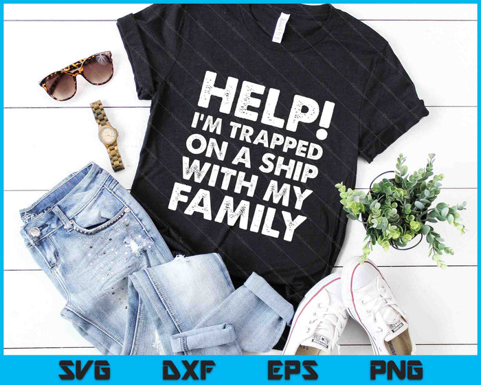 Help! I’m Trapped On A Ship With My Family Funny Family Cruise SVG PNG Digital Cutting Files