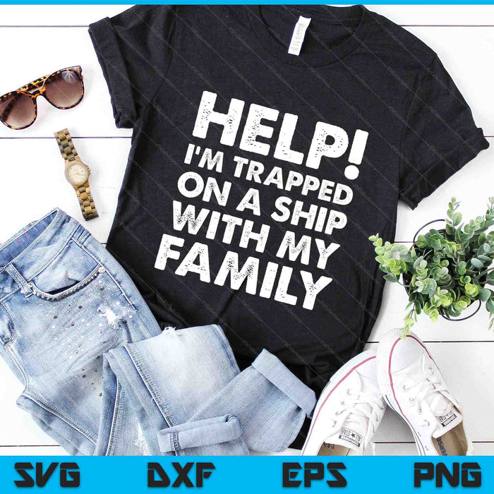 Help! I’m Trapped On A Ship With My Family Funny Family Cruise SVG PNG Digital Cutting Files