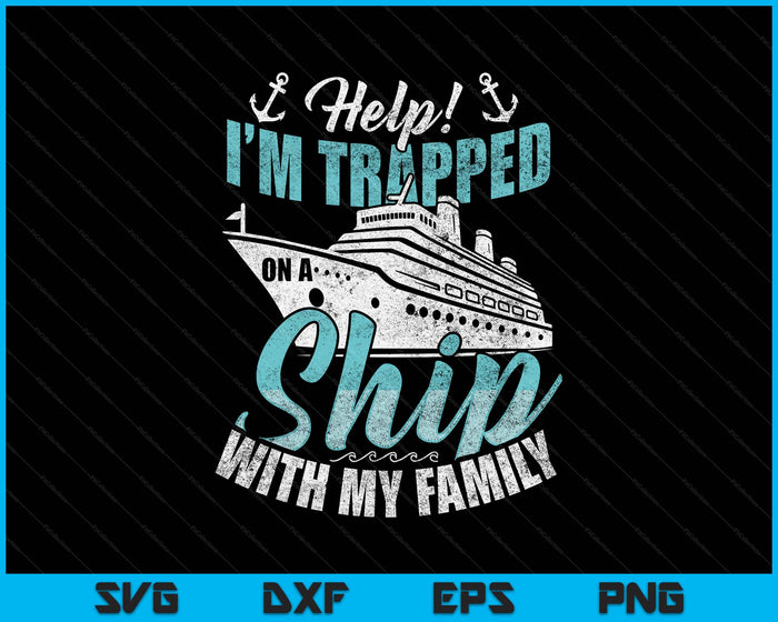 Help! I'm Trapped on a Ship with My Family  Family Cruise SVG PNG Digital Printable Files