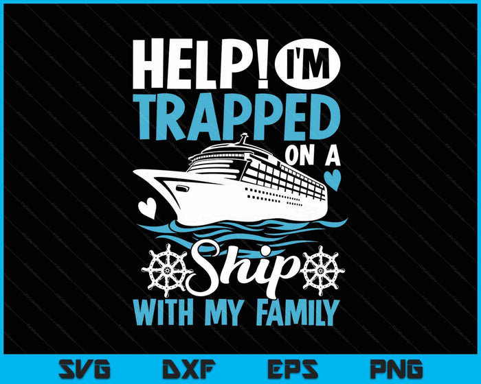 Help! I'm Trapped on a Ship with My Family  Family Cruise SVG PNG Digital Printable Files