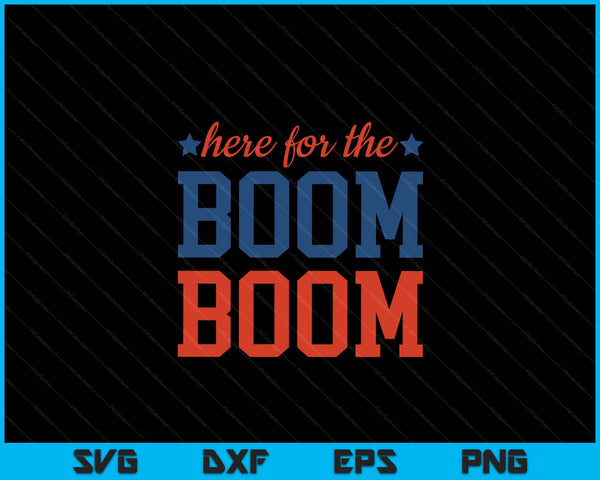 Here For The Boom Boom Independence Day Fireworks Funn SVG PNG Digital Cutting Files