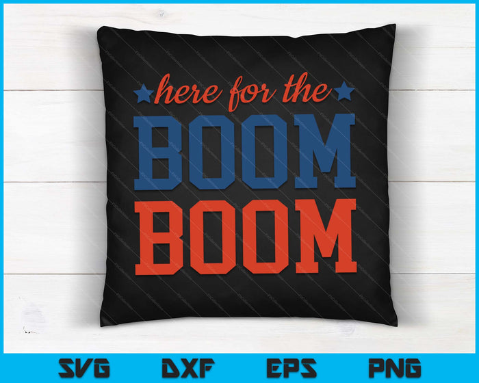 Here For The Boom Boom Independence Day Fireworks Funn SVG PNG Digital Cutting Files