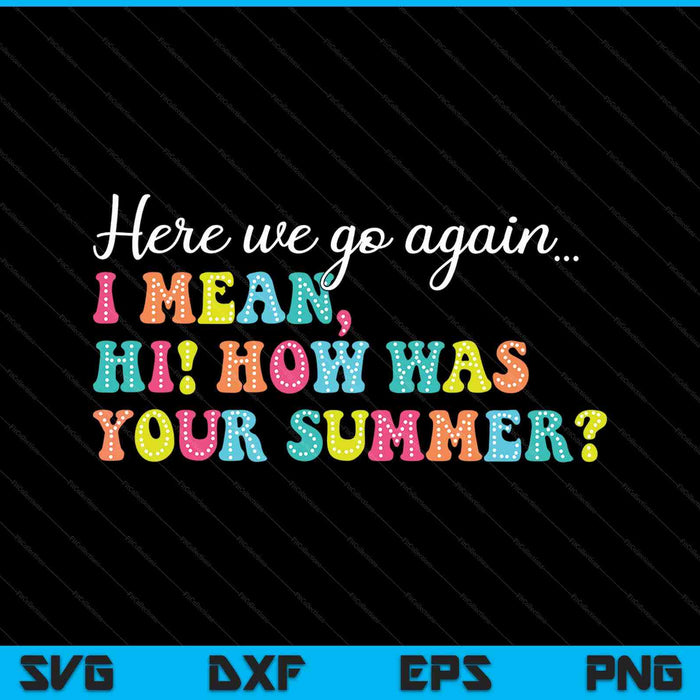 Here we go again I mean hi how was your summer teacher SVG cut file