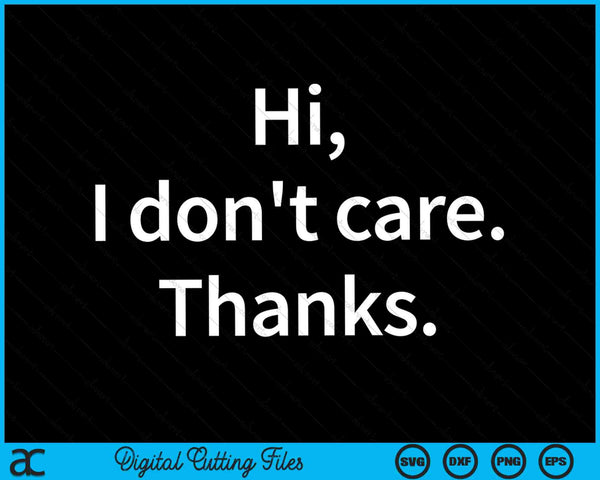 Hi I Don't Care Thanks Sarcasm Sarcastic Graphic SVG PNG Digital Cutting Files