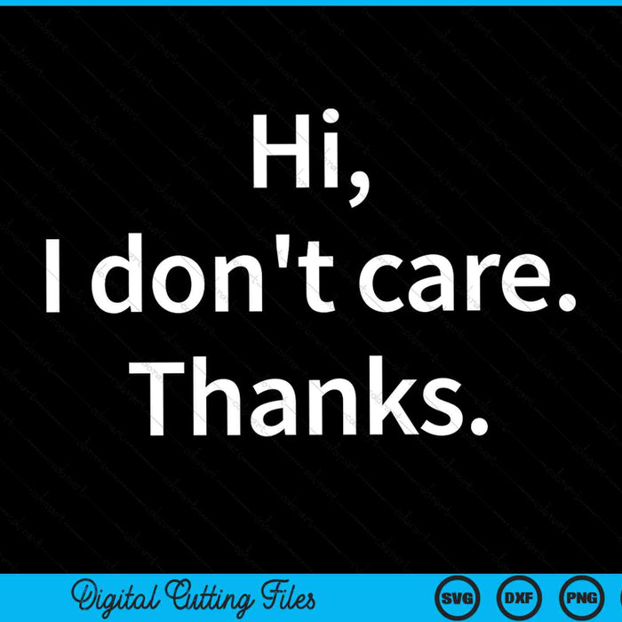 Hi I Don't Care Thanks Sarcasm Sarcastic Graphic SVG PNG Digital Cutting Files