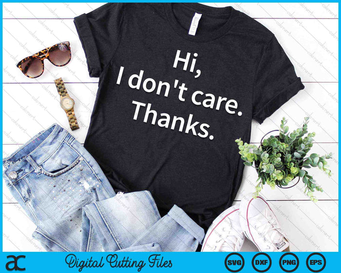 Hi I Don't Care Thanks Sarcasm Sarcastic Graphic SVG PNG Digital Cutting Files