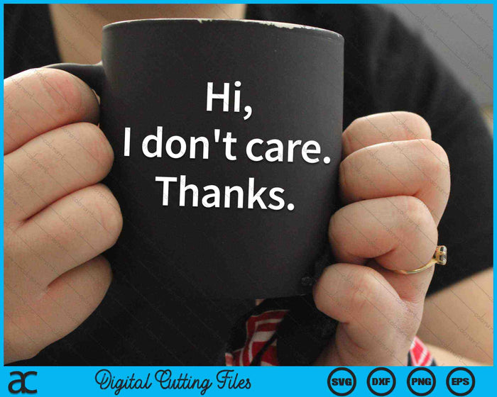 Hi I Don't Care Thanks Sarcasm Sarcastic Graphic SVG PNG Digital Cutting Files