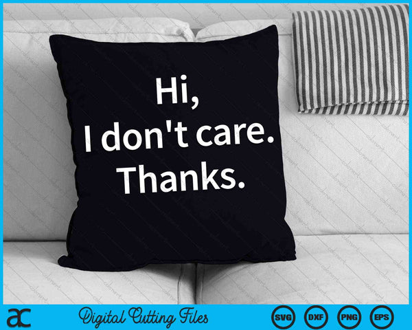 Hi I Don't Care Thanks Sarcasm Sarcastic Graphic SVG PNG Digital Cutting Files