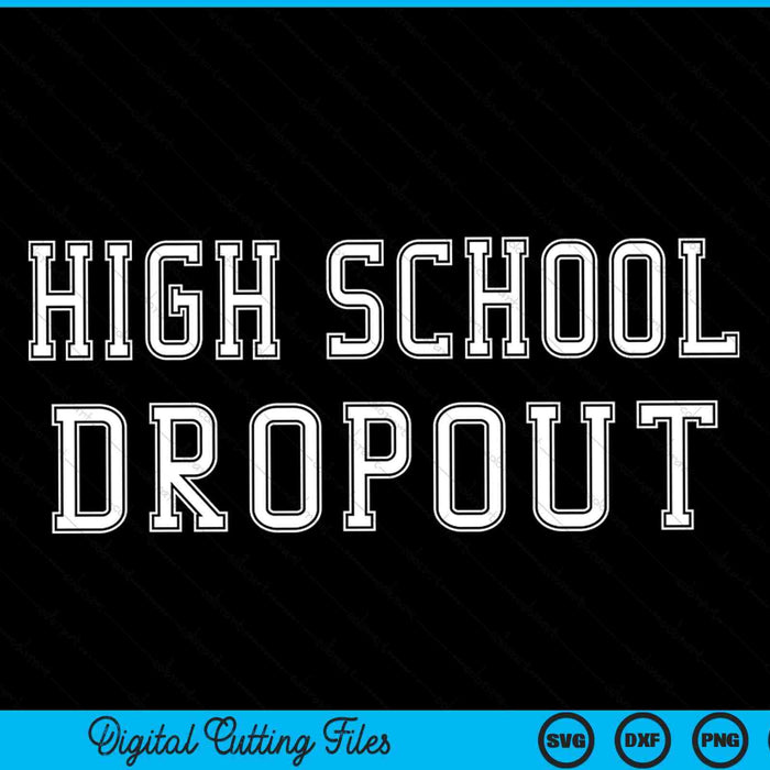 High School Dropout Funny SVG PNG Digital Cutting Files