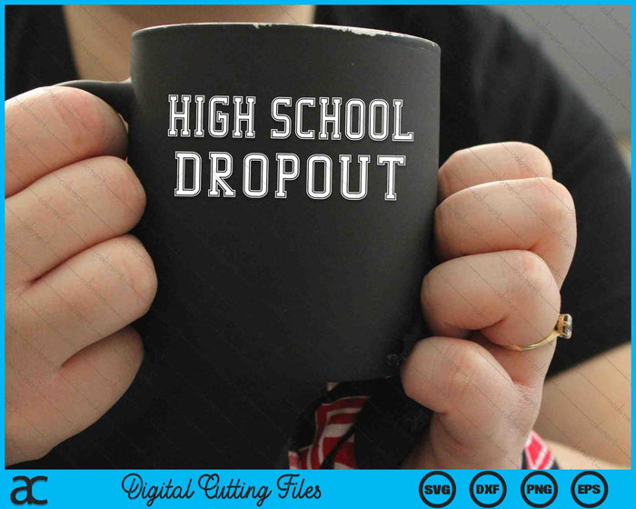 High School Dropout Funny SVG PNG Digital Cutting Files