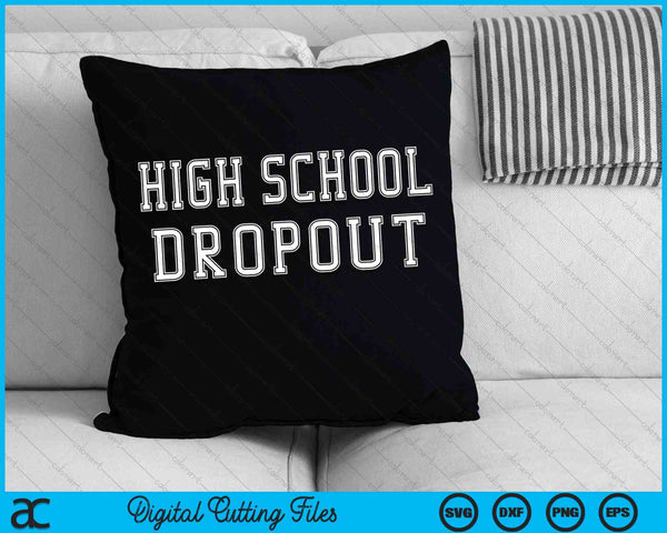 High School Dropout Funny SVG PNG Digital Cutting Files