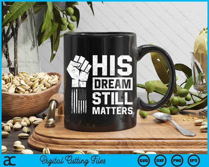 His Dream Still Matters MLK Martin Luther King Day SVG PNG Digital Cutting Files
