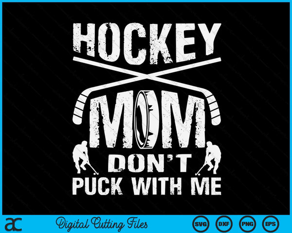 Hockey mom don't puck with me ice hockey player moms SVG cut file
