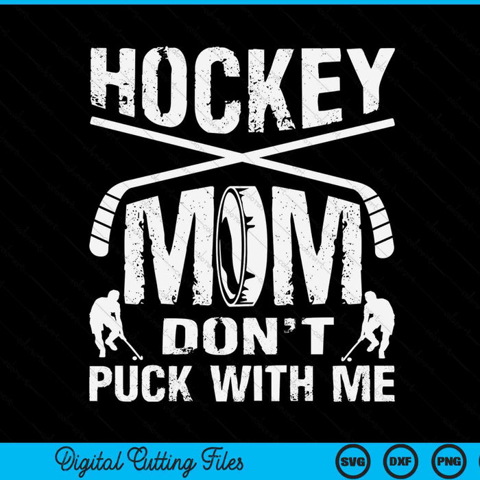 Hockey mom don't puck with me ice hockey player moms SVG cut file