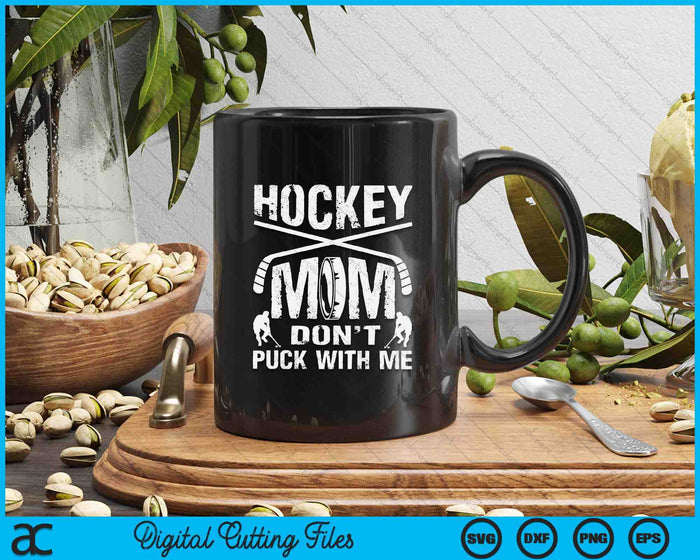 Hockey Mom Don't Puck With Me Ice Hockey Player Moms Gifts SVG PNG Cutting Printable Files