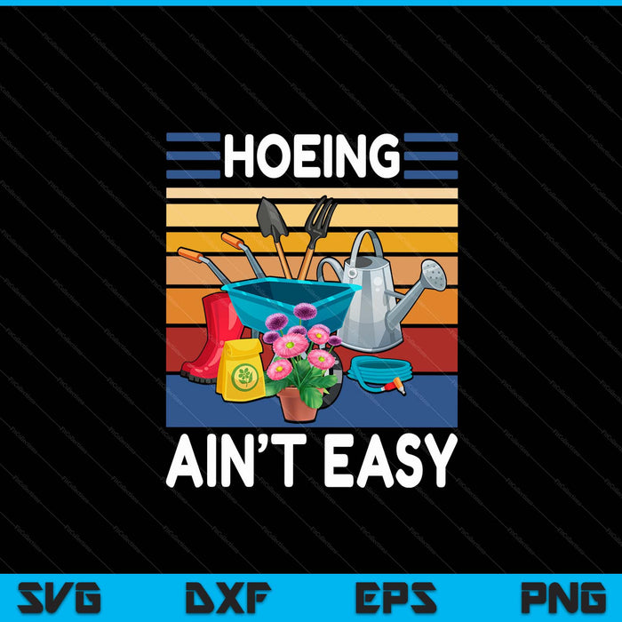 Hoeing Ain't Easy Funny Gardener Gardening Plant Grower SVG PNG Digital Cutting Files