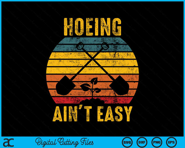 Hoeing Ain't Easy Gardening Funny Retro Gardener SVG PNG Digital Cutting Files