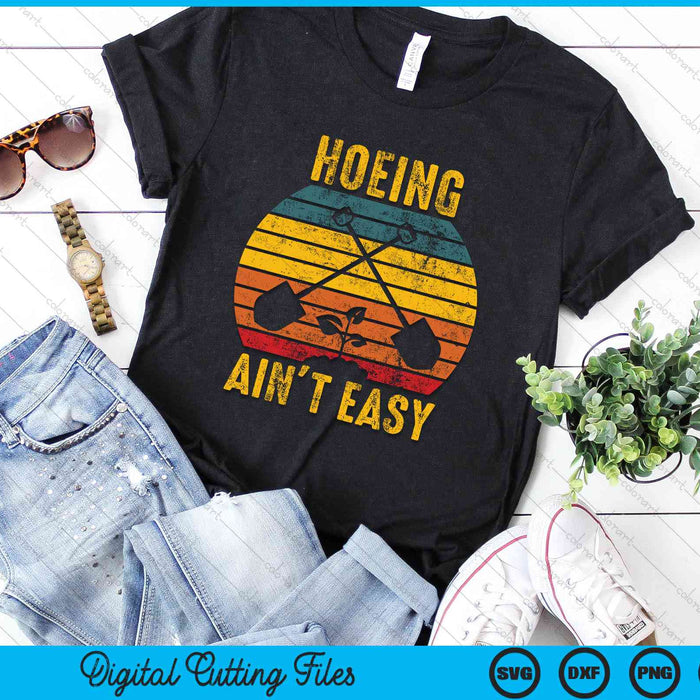 Hoeing Ain't Easy Gardening Funny Retro Gardener SVG PNG Digital Cutting Files