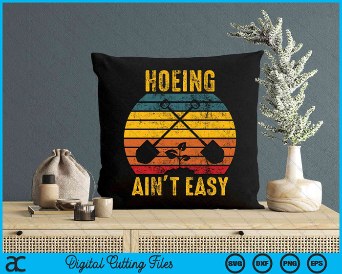 Hoeing Ain't Easy Gardening Funny Retro Gardener SVG PNG Digital Cutting Files