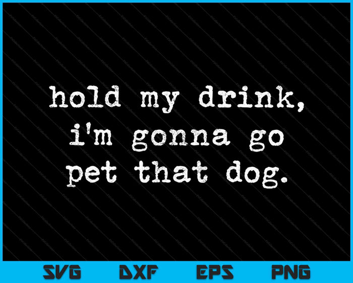 Houd mijn drankje vast, ik ga huisdier die hond SVG PNG snijden afdrukbare bestanden
