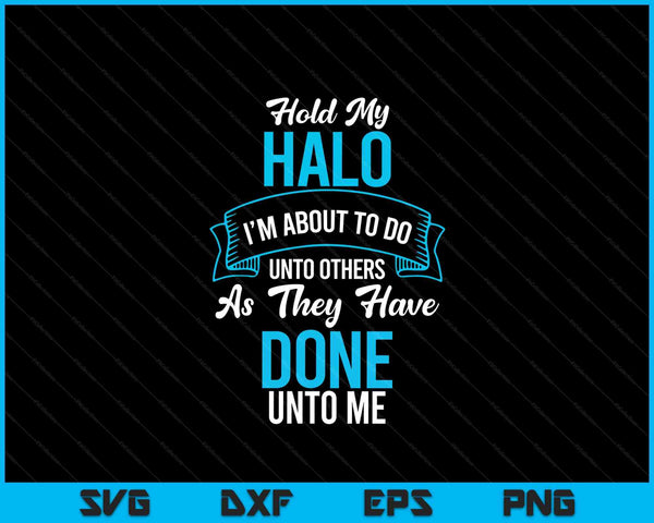 Hold my halo i’m about to do unto others as they have done SVG cut file