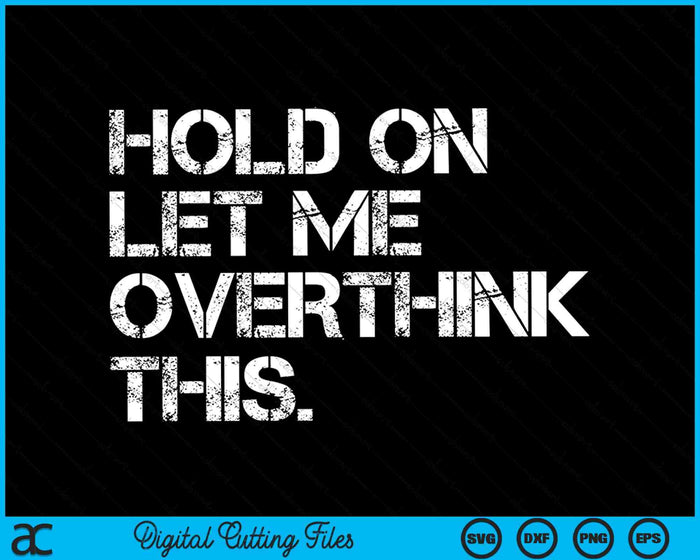 Hold On Let Me Overthink This Funny Sarcastic Quote SVG PNG Digital Cutting Files