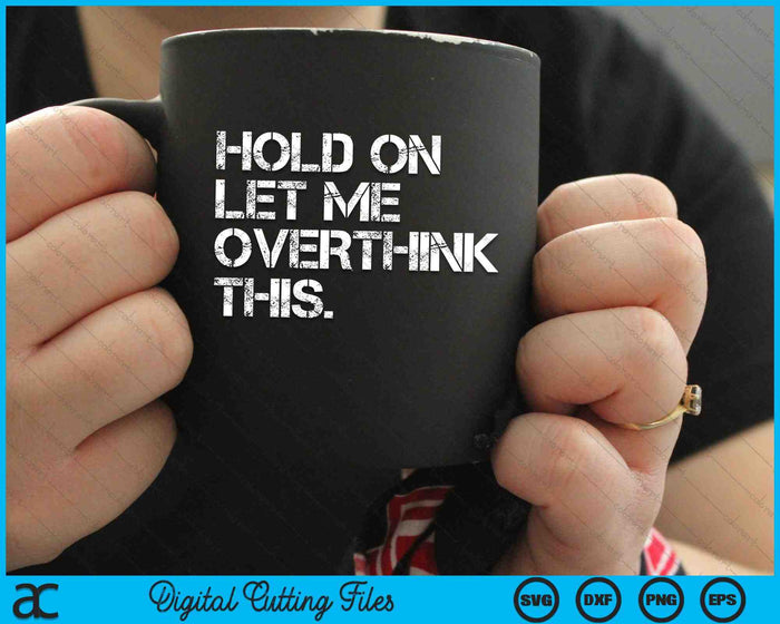 Hold On Let Me Overthink This Funny Sarcastic Quote SVG PNG Digital Cutting Files