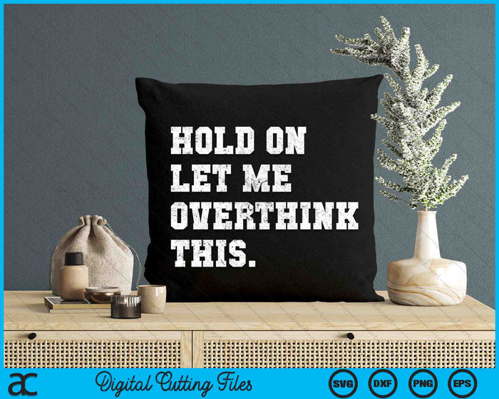 Hold On Let Me Overthink This Sarcastic Quote SVG PNG Digital Cutting Files