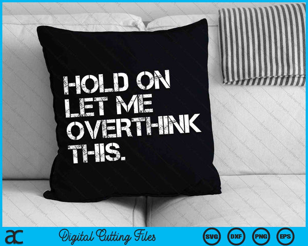 Hold On Let Me Overthink This Funny Sarcastic Quote SVG PNG Digital Cutting Files