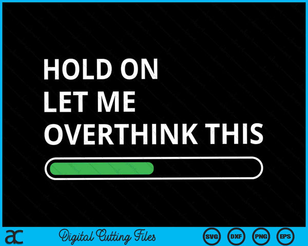 Hold On Let Me Overthink This Sarcastic Novelty SVG PNG Cutting Printable Files